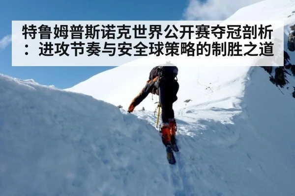 特鲁姆普斯诺克世界公开赛夺冠剖析：进攻节奏与安全球策略的制胜之道